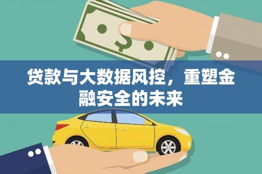 潼关贷款与大数据风控，重塑金融安全的未来