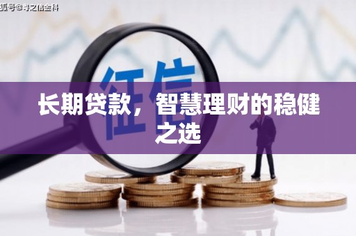 潼关长期贷款，智慧理财的稳健之选