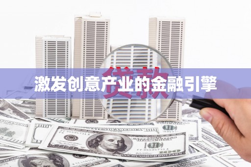 潼关激发创意产业的金融引擎