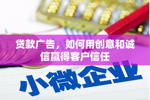 潼关贷款广告，如何用创意和诚信赢得客户信任