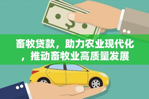 潼关畜牧贷款，助力农业现代化，推动畜牧业高质量发展