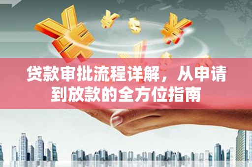 潼关贷款审批流程详解，从申请到放款的全方位指南