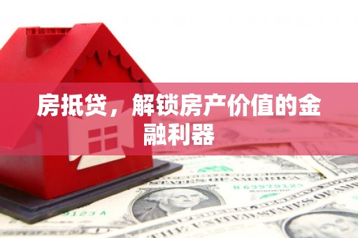 潼关房抵贷，解锁房产价值的金融利器