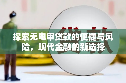 潼关探索无电审贷款的便捷与风险，现代金融的新选择