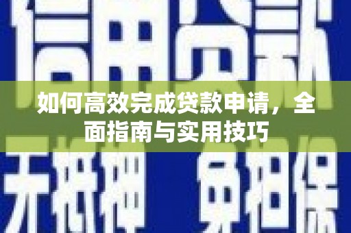 潼关如何高效完成贷款申请，全面指南与实用技巧