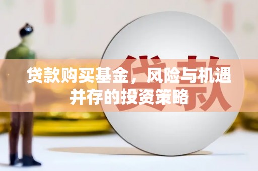 潼关贷款购买基金，风险与机遇并存的投资策略