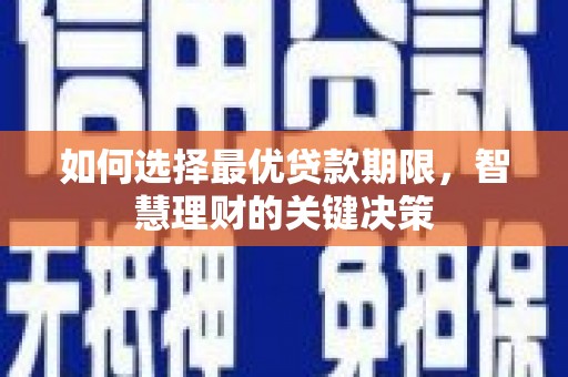 潼关如何选择最优贷款期限，智慧理财的关键决策