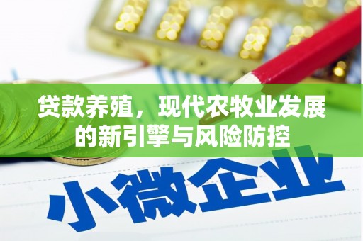 潼关贷款养殖，现代农牧业发展的新引擎与风险防控