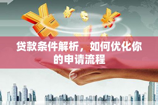 潼关贷款条件解析，如何优化你的申请流程