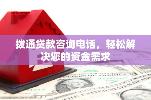 潼关拨通贷款咨询电话，轻松解决您的资金需求