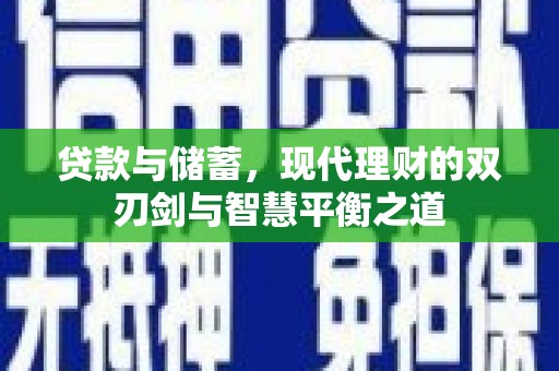潼关贷款与储蓄，现代理财的双刃剑与智慧平衡之道
