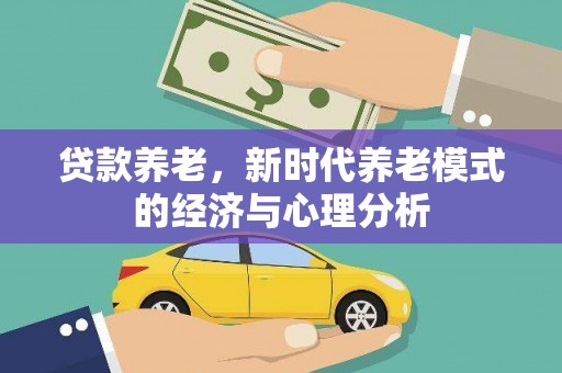 潼关贷款养老，新时代养老模式的经济与心理分析