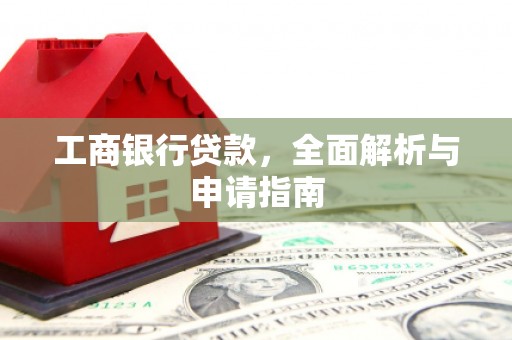 潼关工商银行贷款，全面解析与申请指南