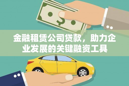 潼关金融租赁公司贷款，助力企业发展的关键融资工具