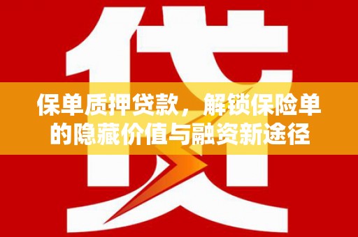 潼关保单质押贷款，解锁保险单的隐藏价值与融资新途径