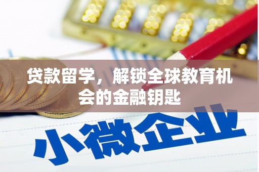 潼关贷款留学，解锁全球教育机会的金融钥匙