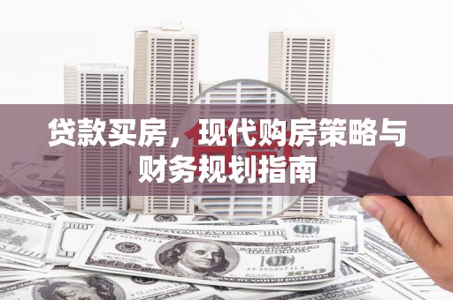 潼关贷款买房，现代购房策略与财务规划指南