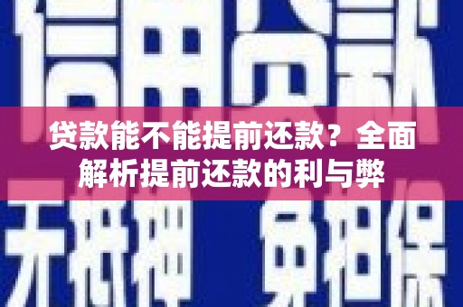 潼关贷款能不能提前还款？全面解析提前还款的利与弊