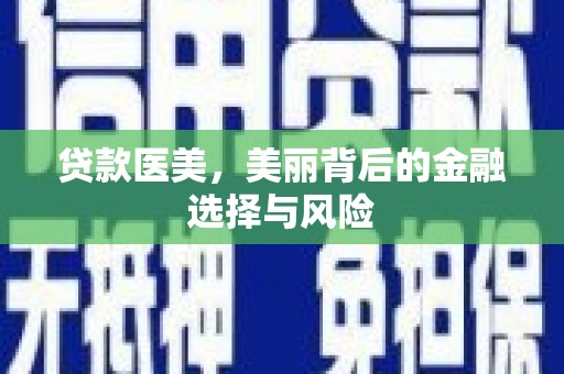 潼关贷款医美，美丽背后的金融选择与风险