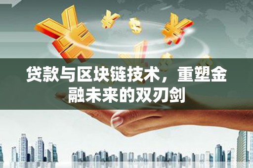 潼关贷款与区块链技术，重塑金融未来的双刃剑