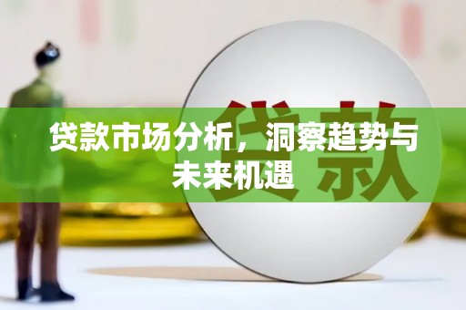 潼关贷款市场分析，洞察趋势与未来机遇