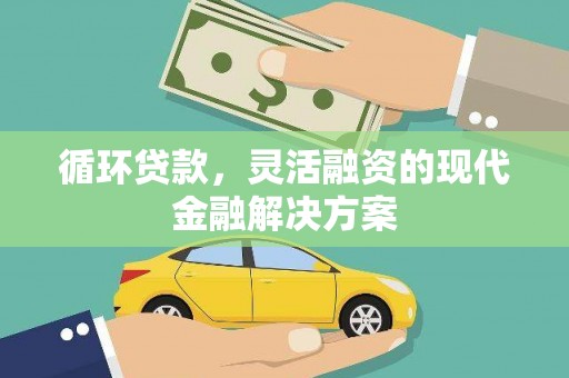 潼关循环贷款，灵活融资的现代金融解决方案