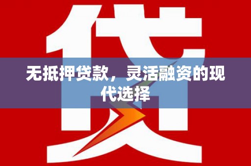 潼关无抵押贷款，灵活融资的现代选择