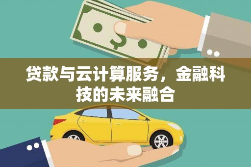 潼关贷款与云计算服务，金融科技的未来融合