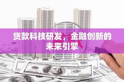 潼关贷款科技研发，金融创新的未来引擎