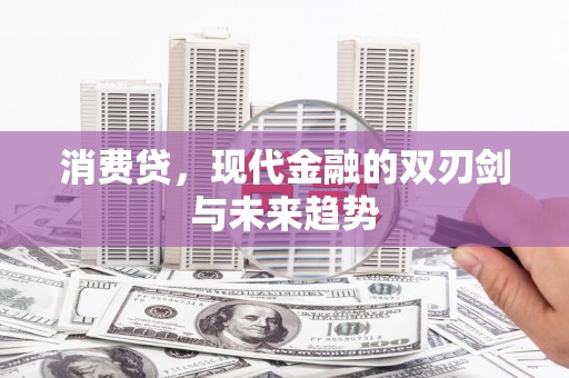 潼关消费贷，现代金融的双刃剑与未来趋势