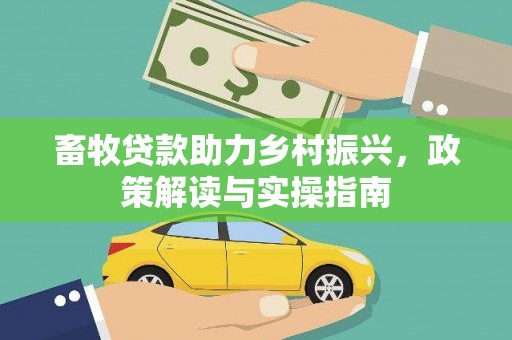 潼关畜牧贷款助力乡村振兴，政策解读与实操指南