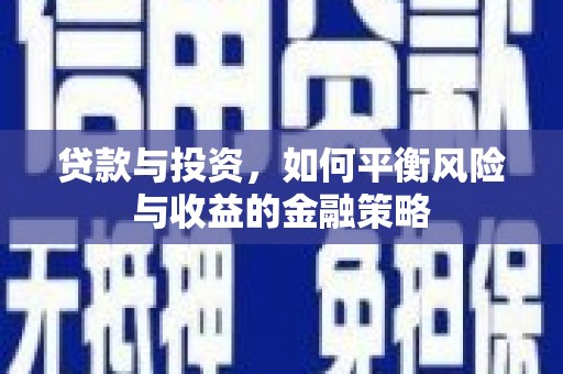 潼关贷款与投资，如何平衡风险与收益的金融策略