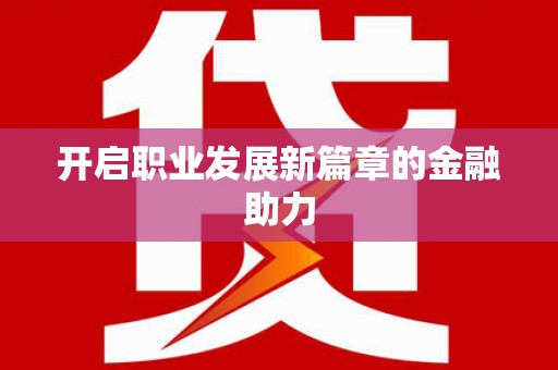 潼关开启职业发展新篇章的金融助力