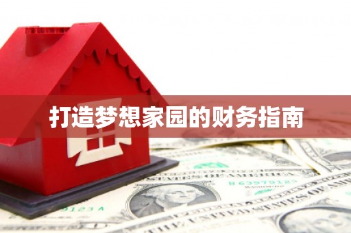 潼关打造梦想家园的财务指南