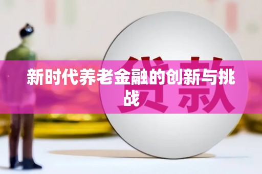 潼关新时代养老金融的创新与挑战