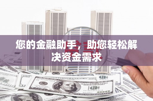 潼关您的金融助手，助您轻松解决资金需求
