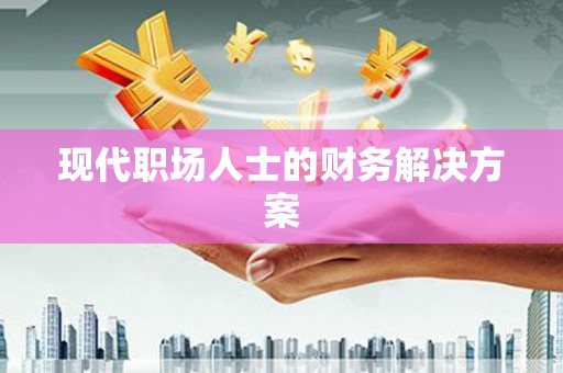 潼关现代职场人士的财务解决方案