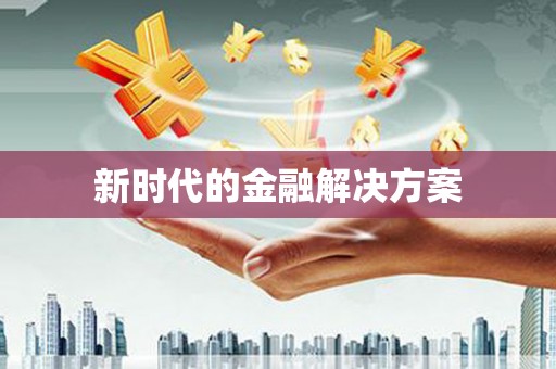 潼关新时代的金融解决方案