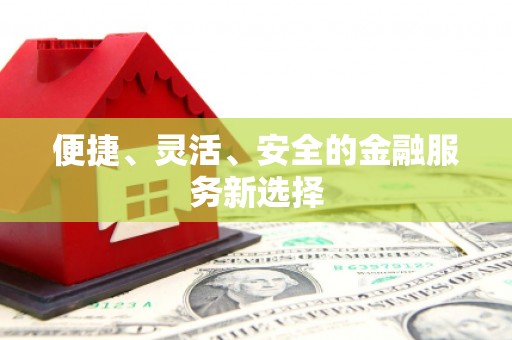 潼关便捷、灵活、安全的金融服务新选择