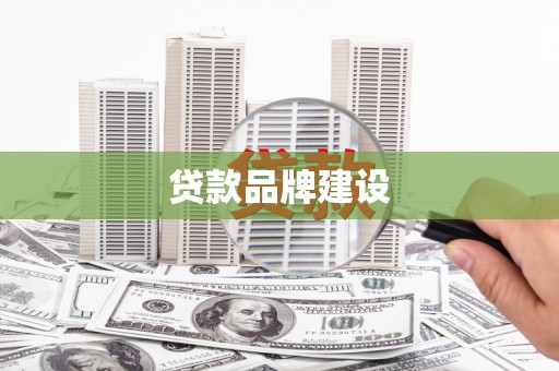 潼关贷款品牌建设