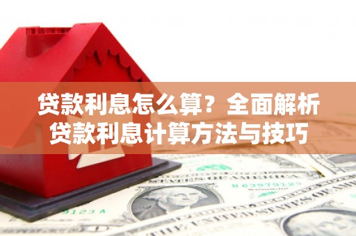 潼关贷款利息怎么算？全面解析贷款利息计算方法与技巧